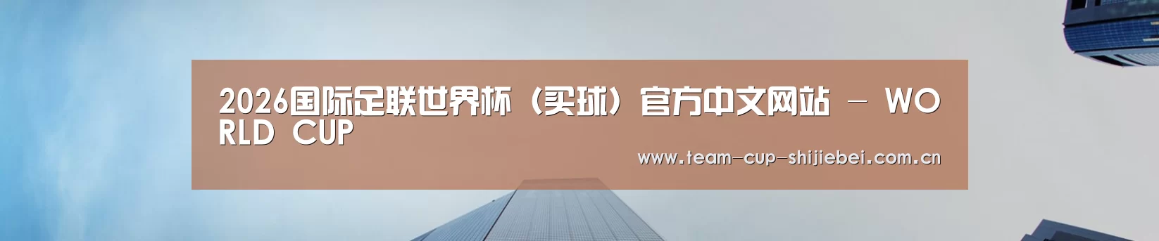 2026国际足联世界杯（买球）官方中文网站 - WORLD CUP