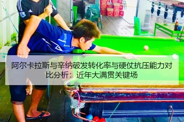 阿尔卡拉斯与辛纳破发转化率与硬仗抗压能力对比分析：近年大满贯关键场
